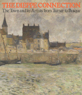 The Dieppe Connection: the Town and Its Artist From Turner to Braque (Art Reference-Herbert History of Art and Architecture)