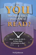 Are You Having to Teach Your Child to Read?: Here's How to Do it - in Less Than 10 Minutes a Day!