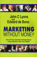 Marketing without Money: How 20 Top Australian Entrepreneurs Crack Markets with Their Minds