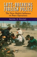 Late-Breaking Foreign Policy: The News Media's Influence on Peace Operations