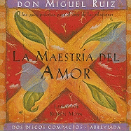 La Maestria del Amor: Una Guia Practica Para el Arte de las Relaciones