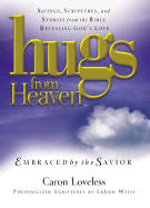 Hugs from Heaven: Embraced by the Savior: Sayings, Scriptures, and Stories from the Bible Revealing God's Love