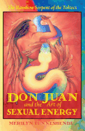 Don Juan and the Art of Sexual Energy: The Rainbow Serpent of the Toltecs
