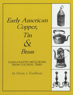 Early American Copper, Tin & Brass: Hand-Crafted Metalware from Colonial Times