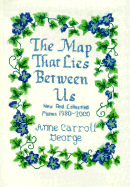 The Map That Lies Between Us: New and Collected Poems 1980-2000