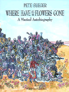 Where Have All the Flowers Gone: A Singer's Stories, Songs, Seeds, Robberies