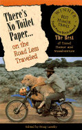 There's No Toilet Paper on the Road Less Traveled: The Best Travel Humor and Misadventure