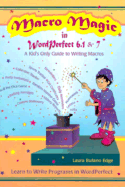 Macro Magic in WordPerfect 6.1 & 7: A Kids Only Guide to Writing Macros