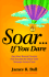 Soar...If You Dare: & Use Your Secret Powers for Sucess to Make Your Dreams Come True!