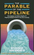 The Parable of the Pipeline: How Anyone Can Build a Pipeline of Ongoing Residual Income in the New Economy