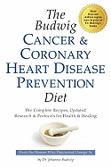 The Budwig Cancer and Coronary Heart Disease Prevention Diet: The Complete Recipes, Updated Research & Protocols for Health & Healing