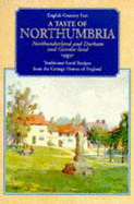 A Taste of Northumbria: Northumberland and Durham and Geordie-land - Traditional Local Recipes from the Cottage Homes of England