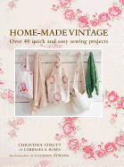 Home-made Vintage: Over 40 Quick and Easy Sewing Projects