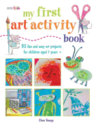 My First Art Activity Book: 35 Easy and Fun Projects for Children Aged 7 Years +