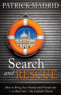 Search and Rescue: How to Bring Your Family and Friends Into or Back Into the Catholic Church
