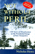 Not Without Peril: 150 Years of Misadventure on the Presidential Range of New Hampshire