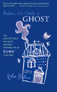 Relax, It's Only a Ghost: My Adventures with Spirits, Hauntings and Things That Go Bump in the Night