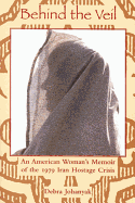 Behind the Veil: An American Woman's Memoir of the 1979 Iran Hostage Crisis