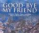 Good-Bye My Friend: Pet Cemeteries, Memorials, and Other Ways to Remember. a Collection of Thoughts, Feelings, and Resources