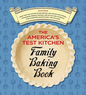 The America's Test Kitchen Family Baking Book: The Only Baking Book You'll Ever Need