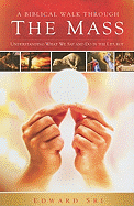 A Biblical Walk Through the Mass: Understanding What We Say and Do in the Liturgy
