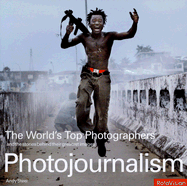 The World's Top Photographers Photojournalism: And the Stories Behind Their Greatest Images