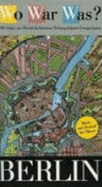 Wo war was in Berlin : ein ungew�hnlicher Stadtf�hrer durch eine aussergew�hnliche Stadt ; 299 Infos zu Schaupl�tzen, Pers�nlichkeiten, Ereignissen