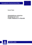 Arbeitsteilung Zwischen Redaktionen Und Public Relations Im Wandel: Eine Analyse Der Beziehungen Zwischen Unternehmen Und Wirtschaftsjournalismus