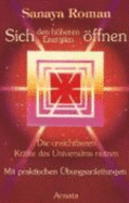 Sich Den Hoheren Energien Offnen: Die Unsichtbaren Krafte Des Universums Nutzen