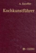 Kochkunstfuhrer: Hand-Und Nachschlagebuch Der Klassischen Franzosischen Und Der Feinen Internationalen Kuche