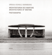 Ursula Schulz-Dornburg: Architectures of Waiting - Photographs