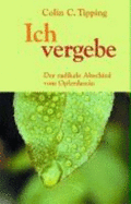 Ich Vergebe: Der Radikale Abschied Vom Opferdasein