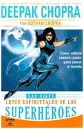 Las Siete Leyes Espirituales de los Superheroes: Como Utilizar Nuestro Poder Para Salvar al Mundo