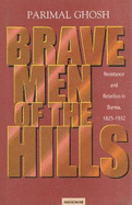 Brave Men of the Hills: Resistance and Rebellion in Burma, 1825-1932