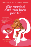 de Verdad Esta Tan Loco Por Ti?: La Guia de Los Expertos de Sexo En Nueva York