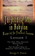 The Richest Man in Babylon: Blueprint for Financial Success - Lesson 1: The Man Who Desired Much Gold & the Richest Man in Babylon Tells His System
