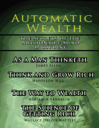 Automatic Wealth, the Secrets of the Millionaire Mind-Including: As a Man Thinketh, the Science of Getting Rich, the Way to Wealth and Think and Grow Rich