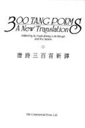 300 Tang poems : a new translation = Tang shih san pai shou hsin i