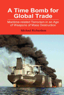 A Time Bomb for Global Trade: Maritime-Related Terrorism in an Age of Weapons of Mass Destruction