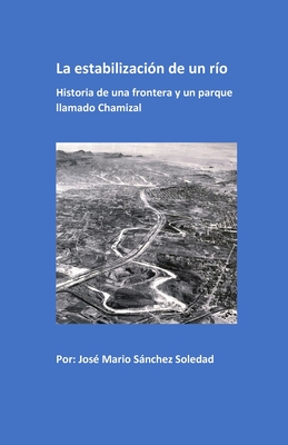 La Estabilizaci N De Un R O Historia De Una Frontera Y Un Parque