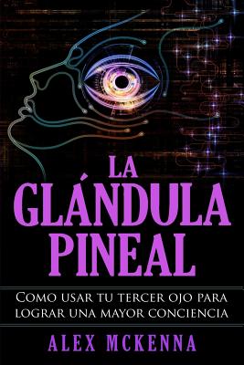 La Glßndula Pineal Como Usar Tu Tercer Ojo Para Lograr Una Mayor