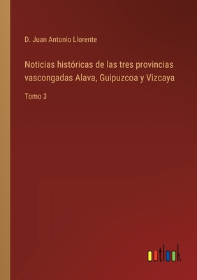 Noticias Hist Ricas De Las Tres Provincias Vascongadas Alava Guipuzcoa