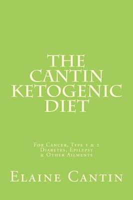 The Cantin Ketogenic Diet: For Cancer, Type 1 &amp; 2 Diabetes, Epilepsy ...