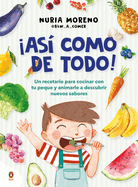 As Como de Todo! Un Recetario Para Cocinar Con Tu Peque Y Animarle a Descubrir Nuevos Alimentos / I Eat Everything Just Like That!