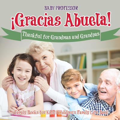 Gracias Abuela! Thankful for Grandmas and Grandpas - Family Books for Kids Children's Family Life Book - Baby Professor