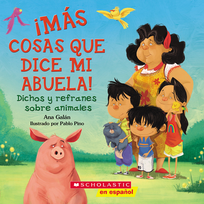 Ms Cosas Que Dice Mi Abuela!: Dichos Y Refranes Sobre Animales (Spanish Language Edition of Other Things My Grandmother Says) - Galn, Ana