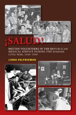 Salud!: British Volunteers in the Republican Medical Service During the Spanish Civil War, 1936-1939 - Palfreeman, Linda