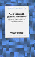 ...a Thousand Graceful Subtleties: Rhetoric in the Poetry of Robinson Jeffers - Baker, Peter Nicholas (Editor), and Beers, Terry