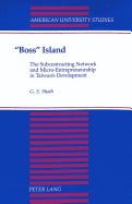 Boss Island: The Subcontracting Network and Micro-Entrepreneurship in Taiwan's Development - Shieh, Gwo-Shyong