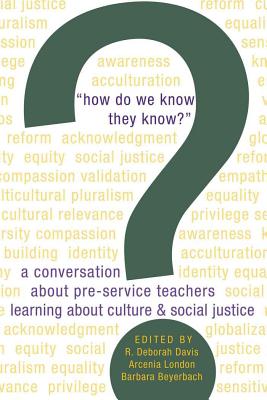 How Do We Know They Know?: A Conversation about Pre-Service Teachers Learning about Culture and Social Justice - Deborah Davis, R (Editor), and London, Arcenia (Editor), and Beyerbach, Barbara (Editor)